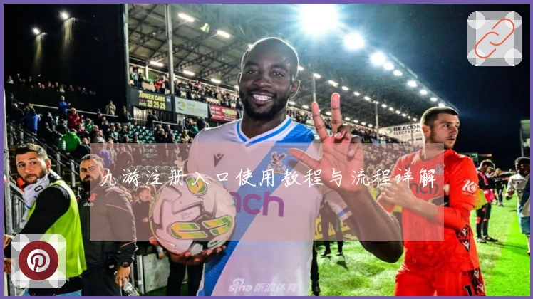 九游注册入口使用教程与流程详解