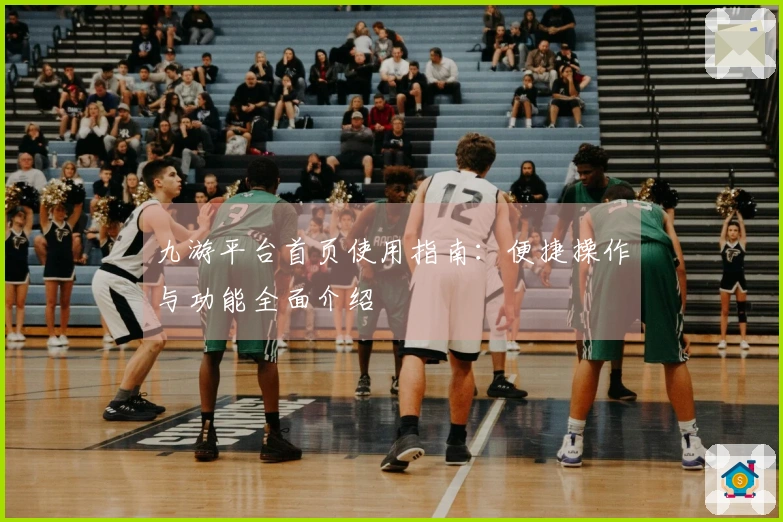 九游平台首页使用指南：便捷操作与功能全面介绍