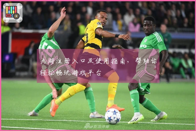 九游注册入口及使用指南，帮助你轻松畅玩游戏平台