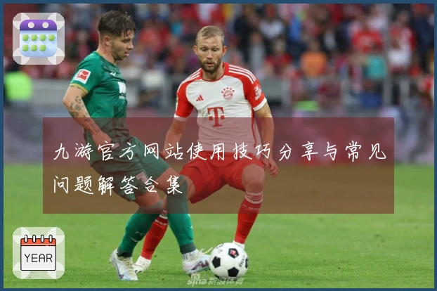 九游官方网站使用技巧分享与常见问题解答合集