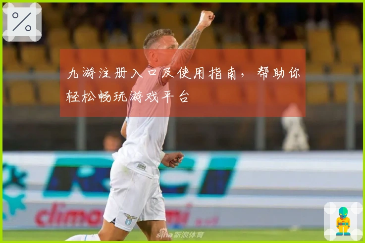 九游注册入口及使用指南，帮助你轻松畅玩游戏平台